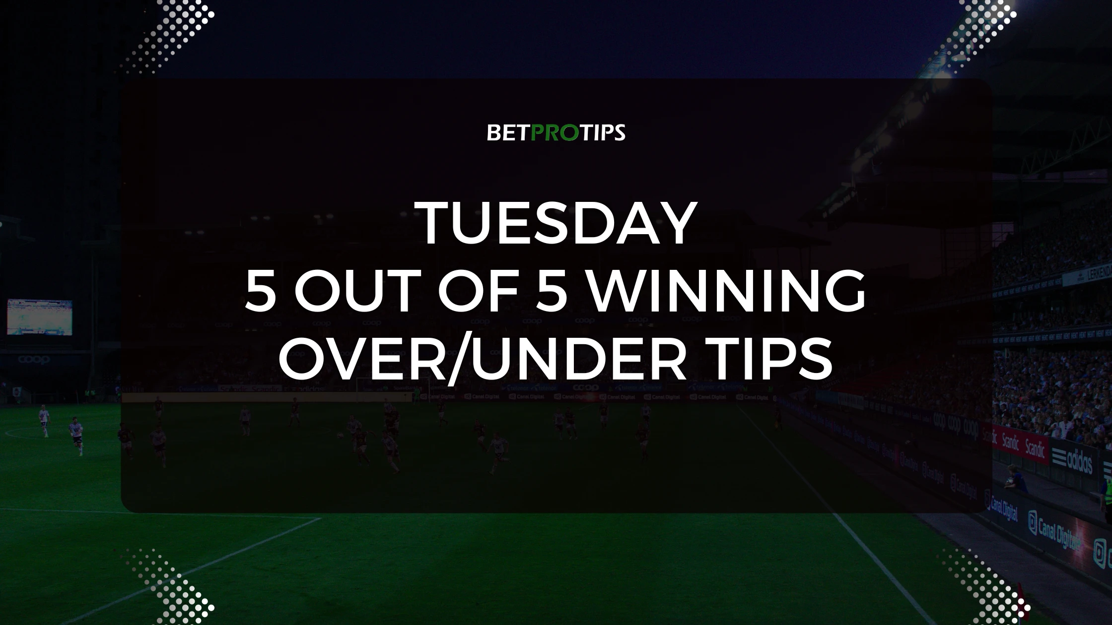 Tuesday: 5 out of 5 Winning Over/Under Tips