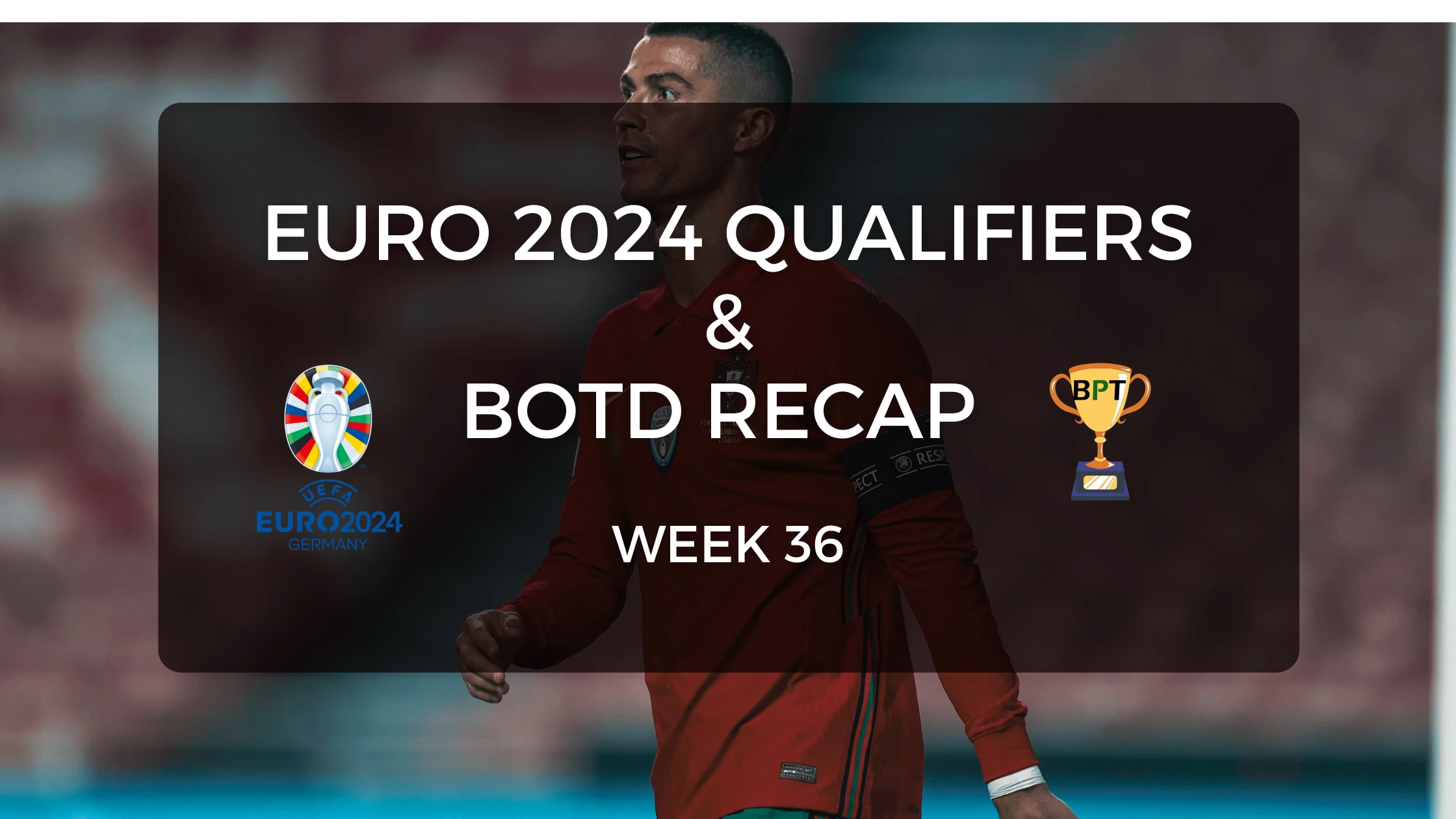 Euro 2024 Qualifiers & BOTD Recap Week 36