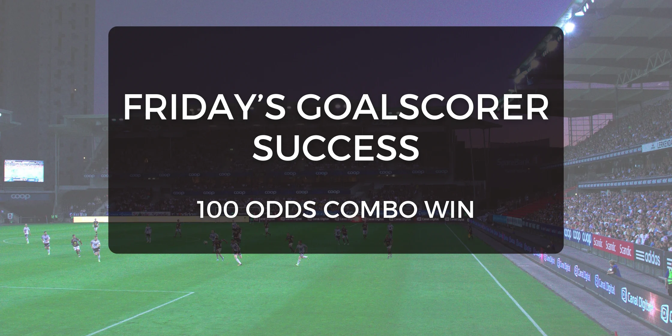 fridays goalscoer tips success 100 odds
